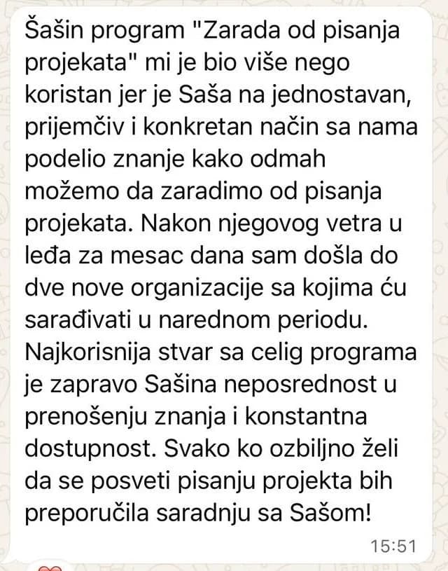 Za mesec dana sam došla do dve nove organizacije sa kojima ću sarađivati. Najkorisnija stvar sa celog programa je Sašina neposrednost u prenošenju znanja i konstantna dostupnost.